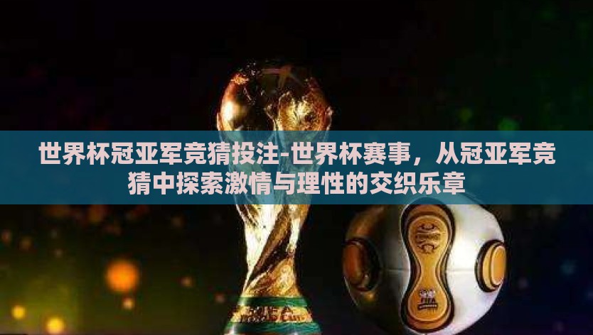 世界杯冠亚军竞猜投注-世界杯赛事，从冠亚军竞猜中探索激情与理性的交织乐章