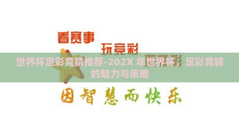世界杯足彩竞猜推荐-202X 年世界杯,足彩竞猜的魅力与策略 世界杯足彩竞猜推荐-202X 年世界杯,足彩竞猜的魅力与策略
