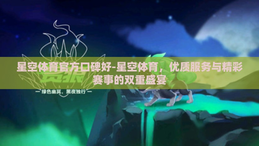 星空体育官方口碑好-星空体育，优质服务与精彩赛事的双重盛宴