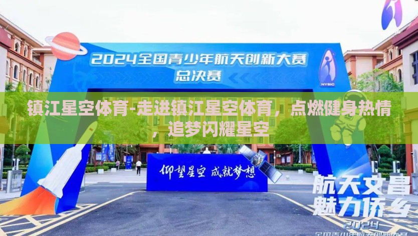 镇江星空体育-走进镇江星空体育，点燃健身热情，追梦闪耀星空