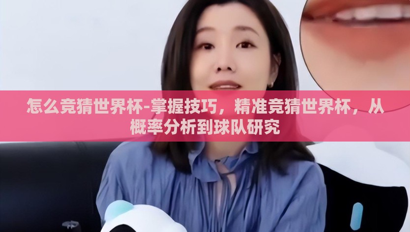 怎么竞猜世界杯-掌握技巧，精准竞猜世界杯，从概率分析到球队研究