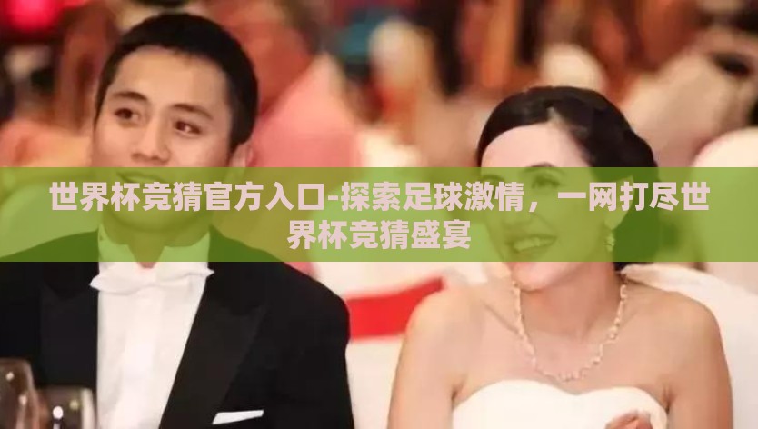 世界杯竞猜官方入口-探索足球激情，一网打尽世界杯竞猜盛宴