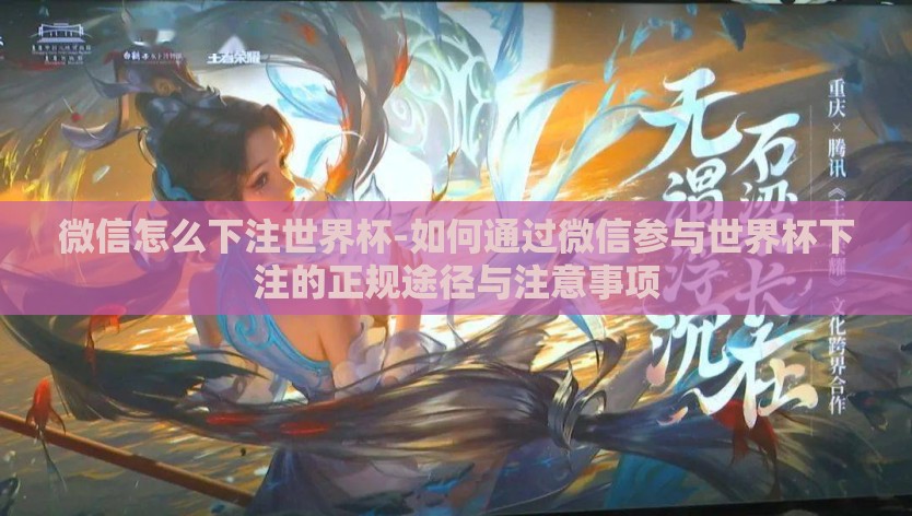 微信怎么下注世界杯-如何通过微信参与世界杯下注的正规途径与注意事项