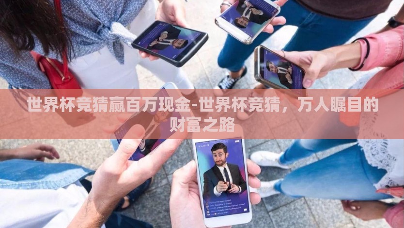世界杯竞猜赢百万现金-世界杯竞猜，万人瞩目的财富之路