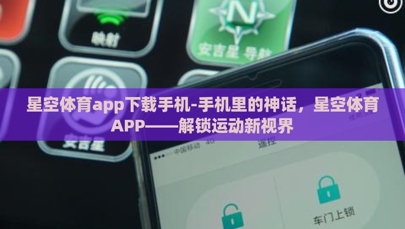 星空体育app下载手机-手机里的神话，星空体育APP——解锁运动新视界