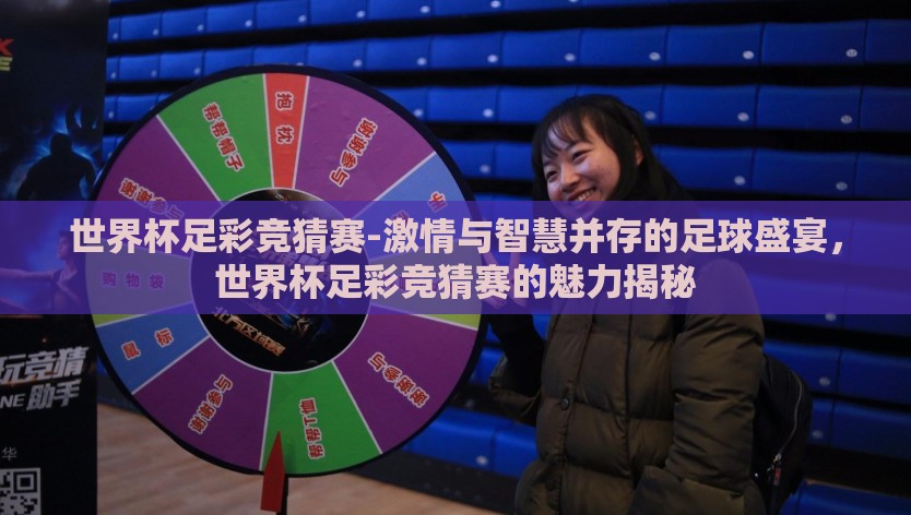 世界杯足彩竞猜赛-激情与智慧并存的足球盛宴，世界杯足彩竞猜赛的魅力揭秘