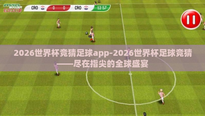 2026世界杯竞猜足球app-2026世界杯足球竞猜——尽在指尖的全球盛宴