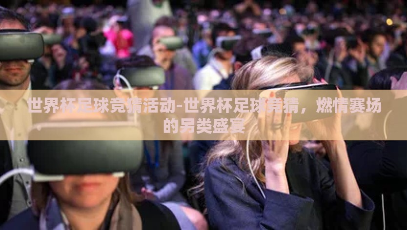 世界杯足球竞猜活动-世界杯足球竞猜，燃情赛场的另类盛宴