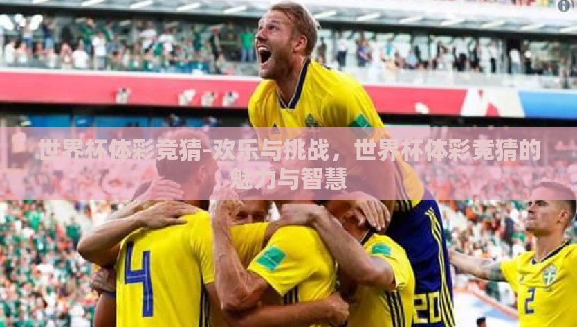 世界杯体彩竞猜-欢乐与挑战，世界杯体彩竞猜的魅力与智慧