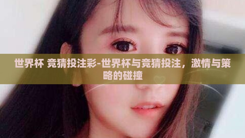 世界杯 竞猜投注彩-世界杯与竞猜投注，激情与策略的碰撞
