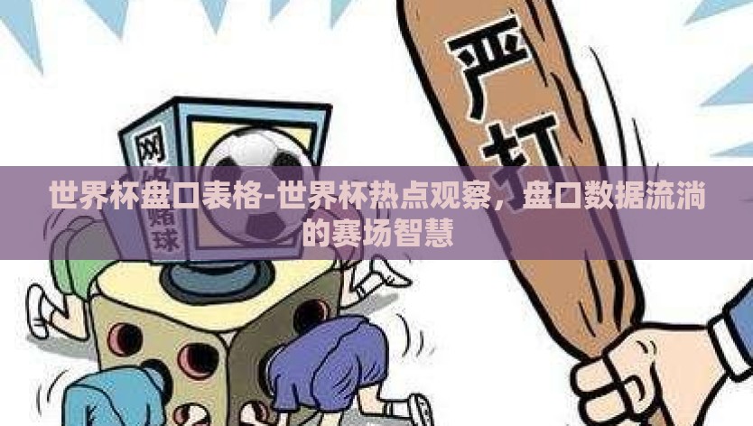 世界杯盘口表格-世界杯热点观察，盘口数据流淌的赛场智慧