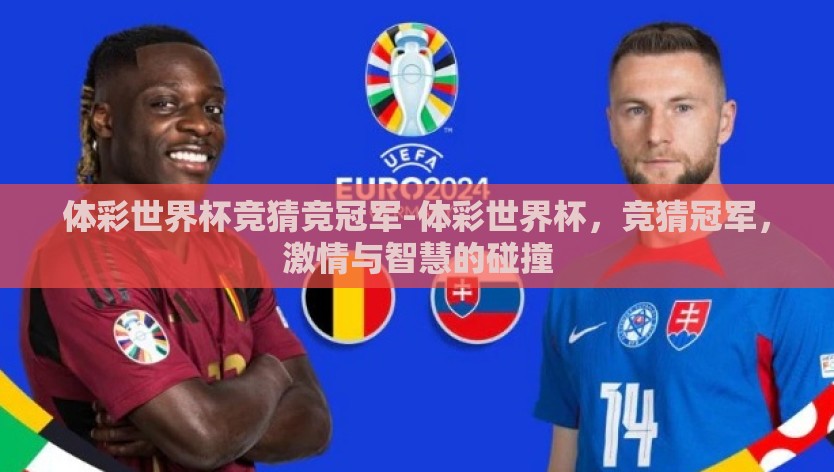 体彩世界杯竞猜竞冠军-体彩世界杯，竞猜冠军，激情与智慧的碰撞