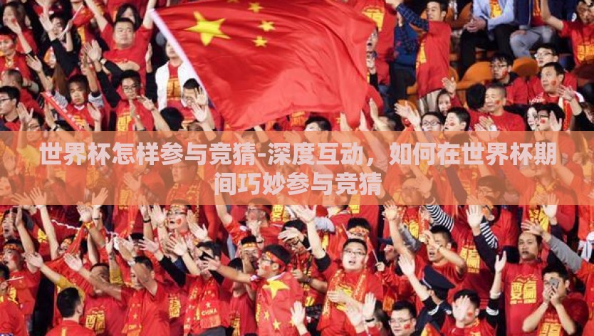 世界杯怎样参与竞猜-深度互动,如何在世界杯期间巧妙参与竞猜 世界杯怎样参与竞猜-深度互动,如何在世界杯期间巧妙参与竞猜