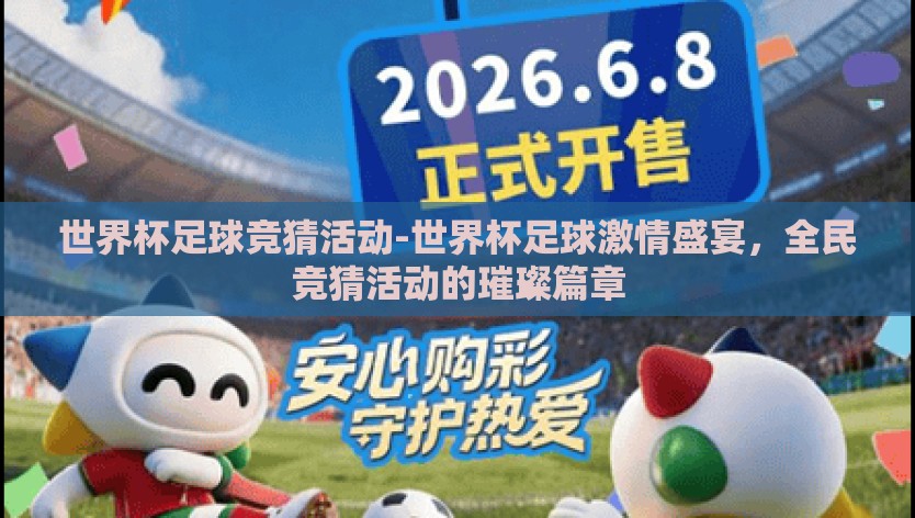 世界杯足球竞猜活动-世界杯足球激情盛宴，全民竞猜活动的璀璨篇章