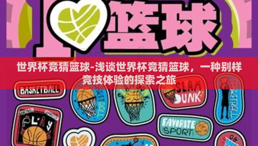 世界杯竞猜篮球-浅谈世界杯竞猜篮球，一种别样竞技体验的探索之旅