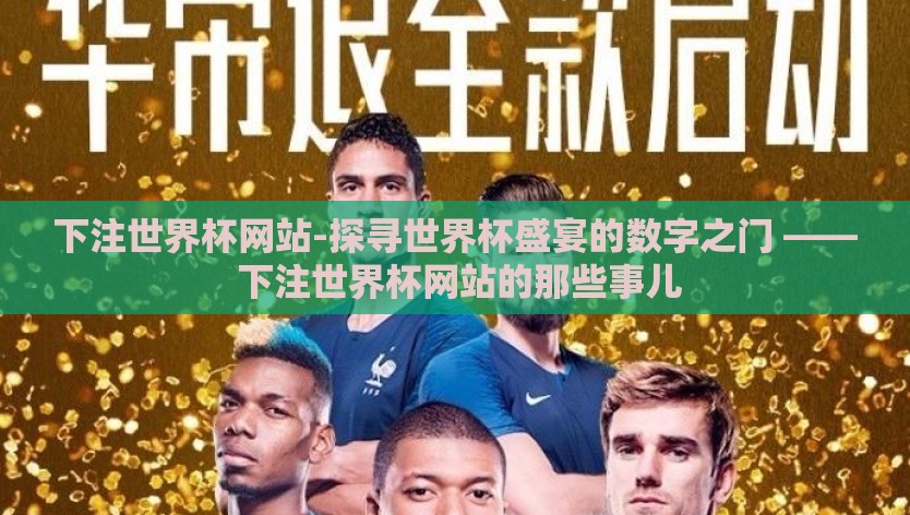 下注世界杯网站-探寻世界杯盛宴的数字之门 —— 下注世界杯网站的那些事儿