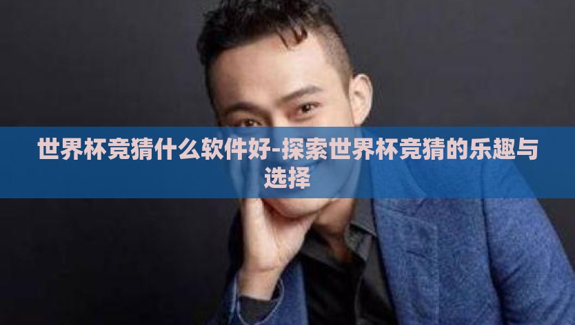 世界杯竞猜什么软件好-探索世界杯竞猜的乐趣与选择