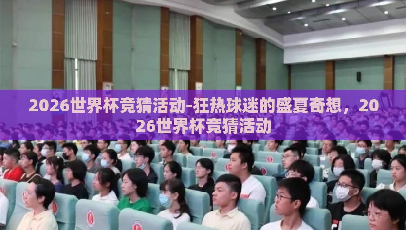 2026世界杯竞猜活动-狂热球迷的盛夏奇想，2026世界杯竞猜活动