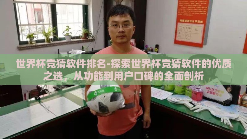 世界杯竞猜软件排名-探索世界杯竞猜软件的优质之选，从功能到用户口碑的全面剖析