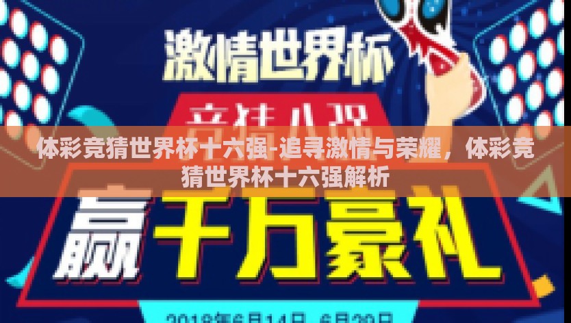 体彩竞猜世界杯十六强-追寻激情与荣耀,体彩竞猜世界杯十六强解析 体彩竞猜世界杯十六强-追寻激情与荣耀,体彩竞猜世界杯十六强解析
