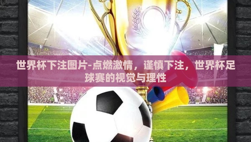 世界杯下注图片-点燃激情，谨慎下注，世界杯足球赛的视觉与理性