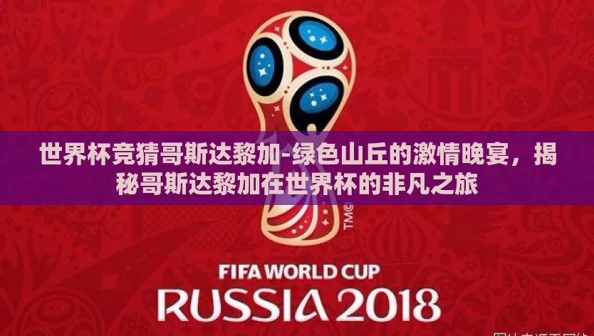世界杯竞猜哥斯达黎加-绿色山丘的激情晚宴，揭秘哥斯达黎加在世界杯的非凡之旅