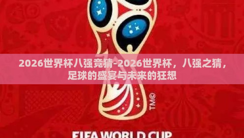 2026世界杯八强竞猜-2026世界杯，八强之猜，足球的盛宴与未来的狂想