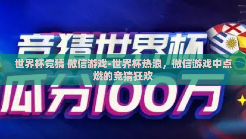 世界杯竞猜 微信游戏-世界杯热浪，微信游戏中点燃的竞猜狂欢