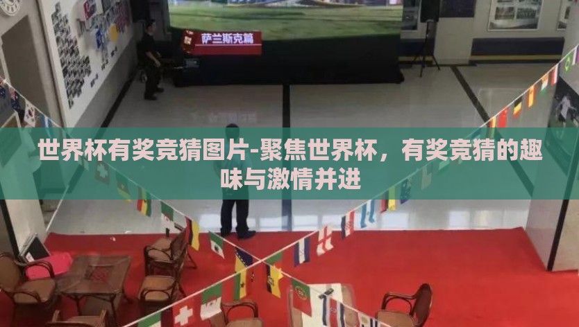 世界杯有奖竞猜图片-聚焦世界杯，有奖竞猜的趣味与激情并进