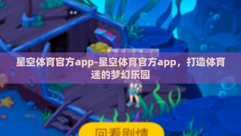 星空体育官方app-星空体育官方app，打造体育迷的梦幻乐园