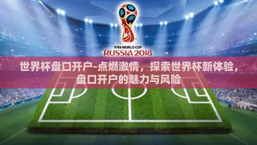 世界杯盘口开户-点燃激情，探索世界杯新体验，盘口开户的魅力与风险