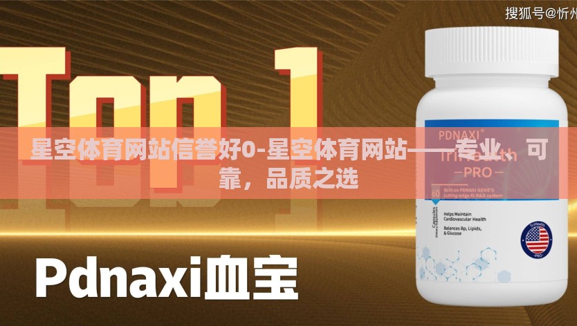 星空体育网站信誉好0-星空体育网站——专业、可靠，品质之选