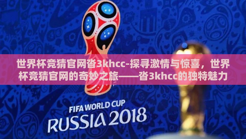 世界杯竞猜官网沓3khcc-探寻激情与惊喜，世界杯竞猜官网的奇妙之旅——沓3khcc的独特魅力