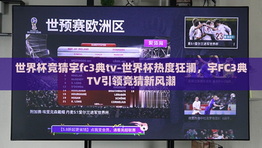 世界杯竞猜宇fc3典tv-世界杯热度狂澜，宇FC3典TV引领竞猜新风潮