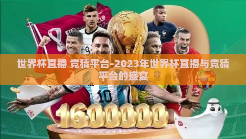 世界杯直播 竞猜平台-2023年世界杯直播与竞猜平台的盛宴