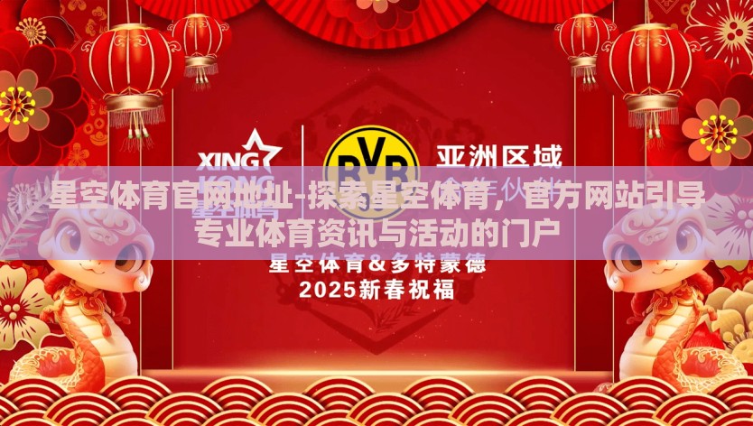 星空体育官网地址-探索星空体育，官方网站引导专业体育资讯与活动的门户