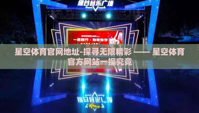 星空体育官网地址-探寻无限精彩 —— 星空体育官方网站一探究竟