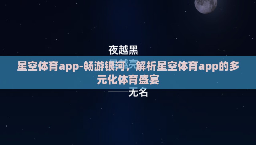 星空体育app-畅游银河，解析星空体育app的多元化体育盛宴