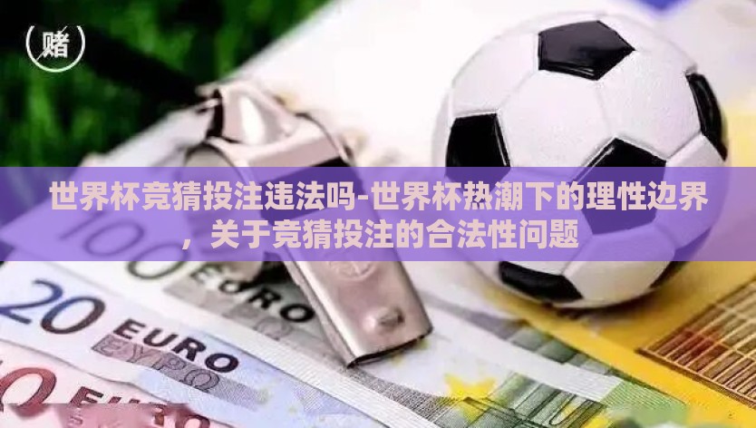 世界杯竞猜投注违法吗-世界杯热潮下的理性边界，关于竞猜投注的合法性问题