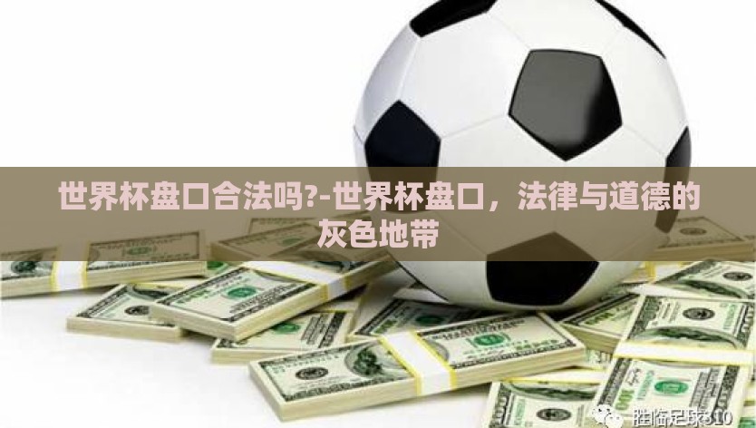 世界杯盘口合法吗?-世界杯盘口，法律与道德的灰色地带