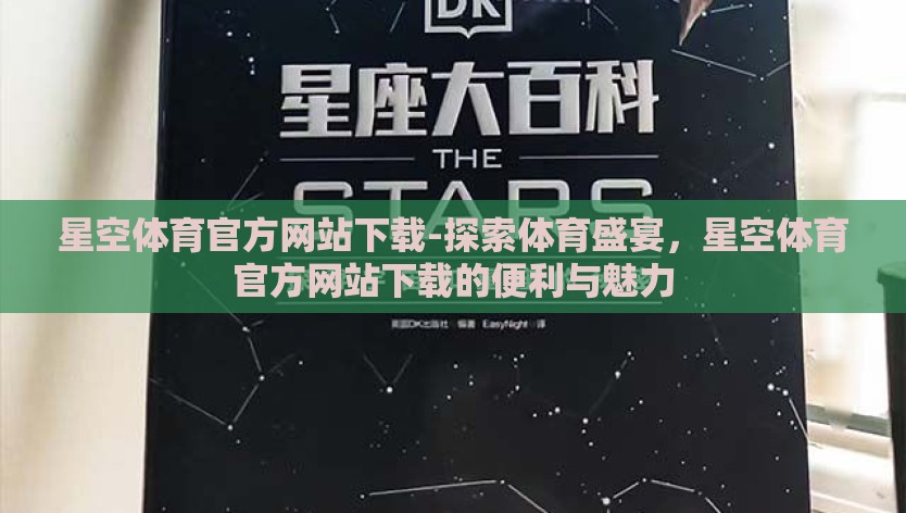 星空体育官方网站下载-探索体育盛宴,星空体育官方网站下载的便利与魅力 星空体育官方网站下载-探索体育盛宴,星空体育官方网站下载的便利与魅力