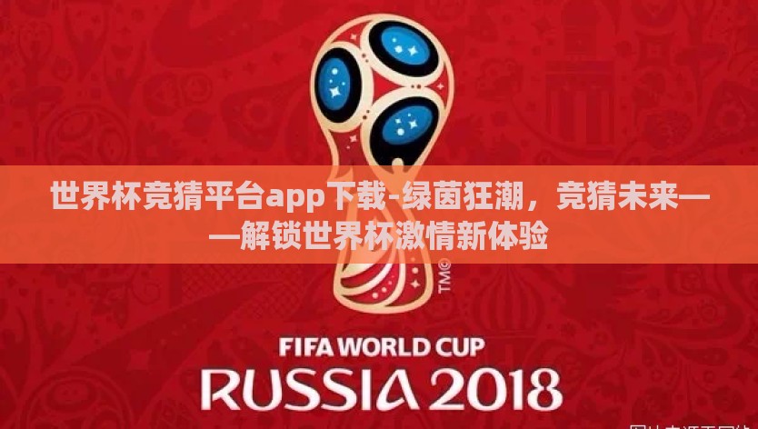 世界杯竞猜平台app下载-绿茵狂潮,竞猜未来——解锁世界杯激情新体验 世界杯竞猜平台app下载-绿茵狂潮,竞猜未来——解锁世界杯激情新体验