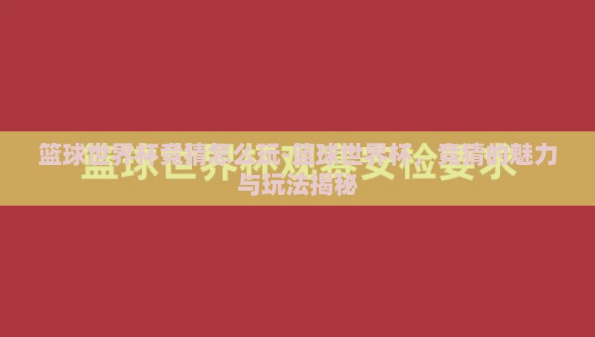 篮球世界杯竞猜怎么玩-篮球世界杯，竞猜的魅力与玩法揭秘